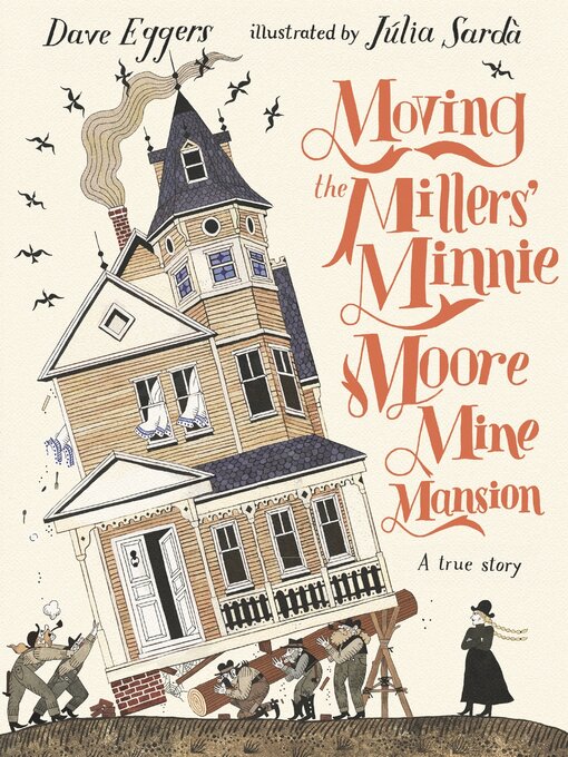 Title details for Moving the Millers' Minnie Moore Mine Mansion by Dave Eggers - Wait list